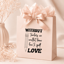 Load image into Gallery viewer, Teacher Gift Decal | Without Teachers We Wouldn’t Know Love - Love and Labels

